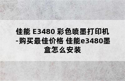 佳能 E3480 彩色喷墨打印机-购买最佳价格 佳能e3480墨盒怎么安装